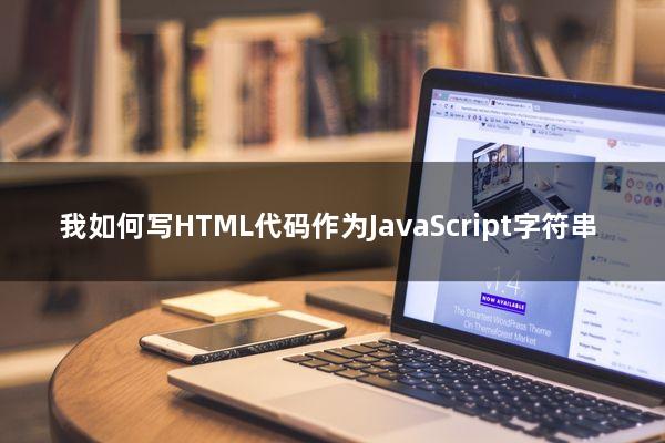 我如何写HTML代码作为JavaScript字符串?